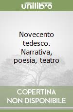 Novecento tedesco. Narrativa, poesia, teatro