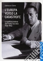 L'Europa verso la catastrofe. La politica estera dell'Italia fascista. 1936-1942 libro