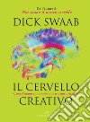 Il cervello creativo. Come l'uomo e il mondo si plasmano a vecenda libro di Swaab Dick