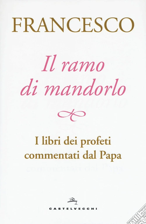 Il ramo di mandorlo. I libri dei profeti commentati dal papa