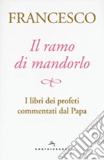 Il ramo di mandorlo. I libri dei profeti commentati dal papa libro