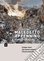 Maledetto Appennino. Da Amatrice a Rigopiano. Cinque mesi che hanno segnato l'Italia centrale libro