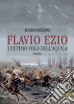 Flavio Ezio. L'ultimo volo dell'aquila libro