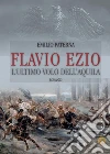 Flavio Ezio. L'ultimo volo dell'aquila libro di Paterna Emilio