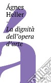 La dignità dell'opera d'arte libro