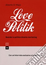 Lovepolitik. Quando la politica diventa marketing libro