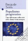 Populismo progressivo. Una riflessione sulla crisi della democrazia europea libro di Serra Pasquale