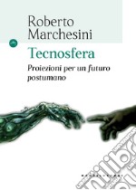 Tecnosfera. Proiezioni per un futuro postumano libro