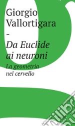 Da Euclide ai neuroni. La geometria nel cervello libro