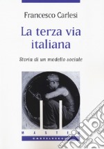 La terza via italiana. Storia di un modello sociale libro