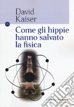 Come gli hippie hanno salvato la fisica libro