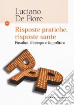 Risposte pratiche, risposte sante. Pasolini, il tempo e la politica libro