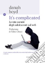 It's complicated. La vita sociale degli adolescenti sul web libro