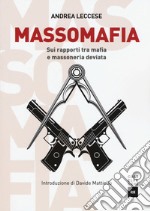 Massomafia. Sui rapporti tra mafia e massoneria deviata libro