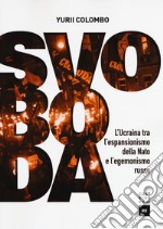 Svoboda. Ucraina fra NATO e Russia dall'indipendenza a oggi libro