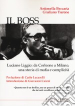 Il boss. Luciano Liggio: da Corleone a Milano, una storia di mafia e complicità libro