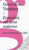 Economia del dono materno. Una rivoluzione pacifica libro