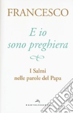 E io sono preghiera. I Salmi nelle parole del papa libro