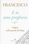 E io sono preghiera. I Salmi nelle parole del papa libro