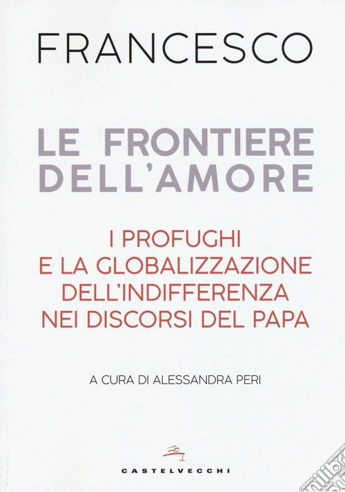 Le frontiere dell'amore. I profughi e la globalizzazione dell'indifferenza nei discorsi del papa