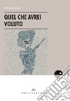 Quel che avrei voluto libro