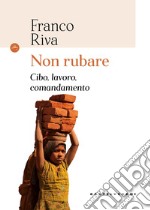 Non rubare. Cibo, lavoro, comandamento libro