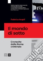 Il mondo di sotto. Cronache della Roma criminale libro