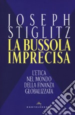 La bussola imprecisa. L'etica nel mondo della finanza globalizzata libro