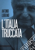 L'Italia truccata. Storie assurde, trufferie e amenità di oggi e di ieri libro