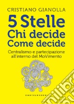 5 stelle. Chi decide. Come decide. Centralismo e partecipazione all'interno del movimento libro