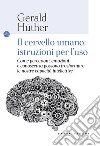 Il cervello umano: istruzioni per l'uso. Come percezioni, emozioni e conoscenza possono trasformare le nostre capacità intellettive libro di Hüther Gerald