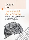 La voracità del cervello. Cosa spinge la nostra coscienza verso un'insaziabile ricerca del significato libro di Bor Daniel