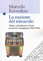 La nazione del miracolo. L'Italia e gli italiani tra storia, memoria e immaginario (1963-1964) libro