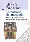 La nazione del miracolo. L'Italia e gli italiani tra storia, memoria e immaginario (1963-1964) libro di Ravveduto Marcello