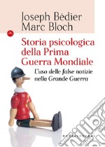 Storia psicologica della Prima Guerra Mondiale. L'uso delle false notizie nella Grande Guerra libro