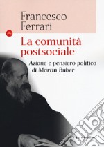 La comunità postsociale. Azione e pensiero politico di Martin Buber libro