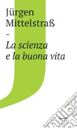 La scienza e la buona vita libro