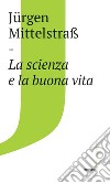 La scienza e la buona vita libro