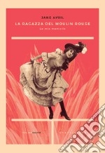 La ragazza del Moulin Rouge. Le mie memorie libro