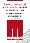 Lavoro, lavoratori e dinamiche sociali a Roma antica. Persistenze e trasformazioni. Atti delle Giornate di studio (Roma Tre, 25-26 maggio 2017) libro