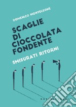 Scaglie di cioccolata fondente. Smisurati ritorni