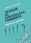 Scaglie di cioccolata fondente. Smisurati ritorni libro