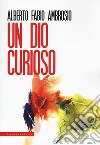 Un Dio curioso libro di Ambrosio Alberto Fabio