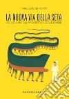 La nuova via della seta. Voci italiane sul progetto globale cinese libro di De Filippo Francesco