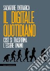 Il digitale quotidiano. Così si trasforma l'essere umano libro di Patriarca Salvatore