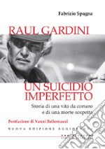 Raul Gardini. Un suicidio imperfetto. Storia di una vita da corsaro e di una morte sospetta. Nuova ediz. libro