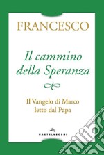 Il cammino della speranza. Il Vangelo di Marco letto dal papa libro