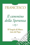 Il cammino della speranza. Il Vangelo di Marco letto dal papa libro