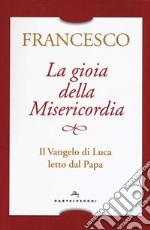 La gioia della misericordia. Il Vangelo di Luca letto dal papa libro