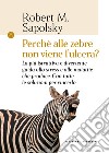 Perché alle zebre non viene l'ulcera? La più istruttiva e divertente guida allo stress e alle malattie che produce. Con tutte le soluzioni per vincerlo libro di Sapolsky Robert M.